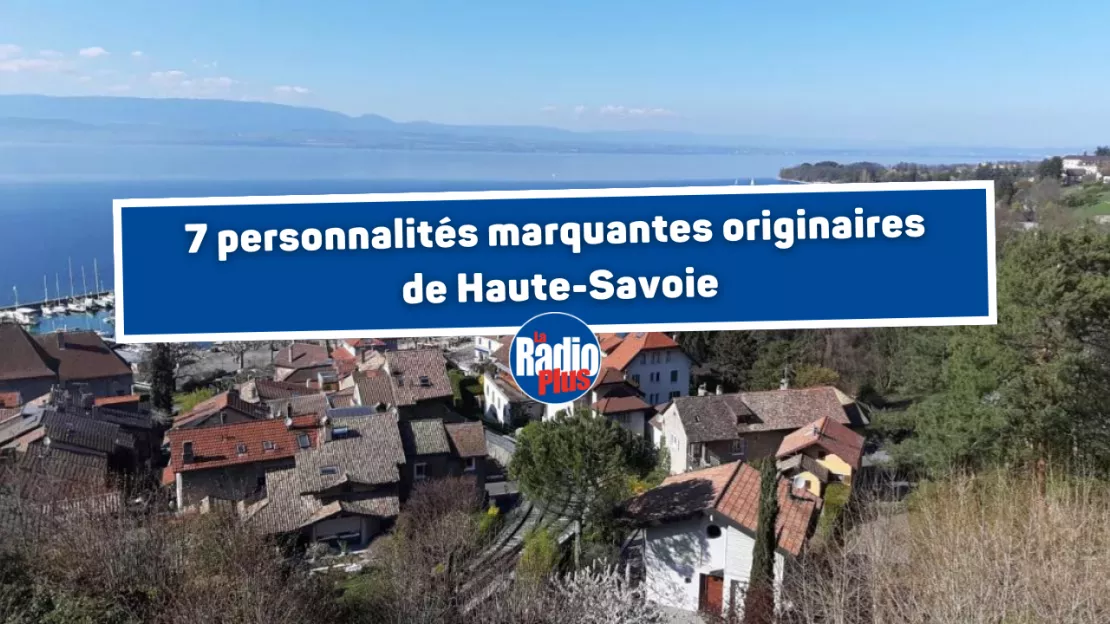 7 personnalités marquantes originaires de Haute-Savoie