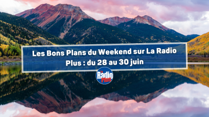 Les Bons Plans du Weekend sur La Radio Plus : du 28 au 30 juin